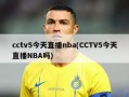 cctv5今天直播nba(CCTV5今天直播NBA吗)