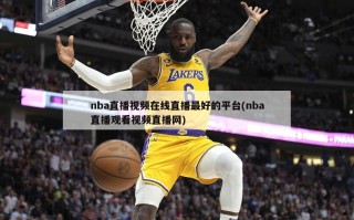 nba直播视频在线直播最好的平台(nba直播观看视频直播网)