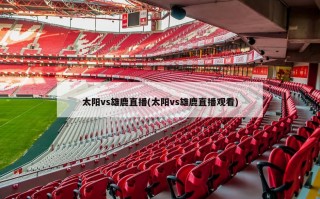太阳vs雄鹿直播(太阳vs雄鹿直播观看)