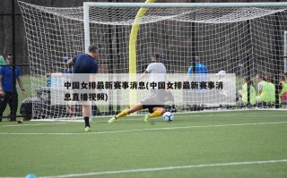 中国女排最新赛事消息(中国女排最新赛事消息直播视频)