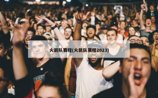 火箭队赛程(火箭队赛程2023)