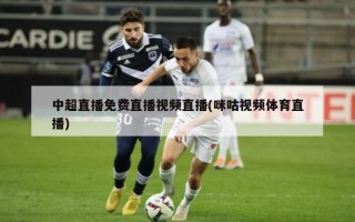 中超直播免费直播视频直播(咪咕视频体育直播)