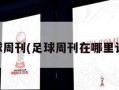 足球周刊(足球周刊在哪里订阅)