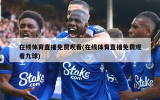 在线体育直播免费观看(在线体育直播免费观看九球)