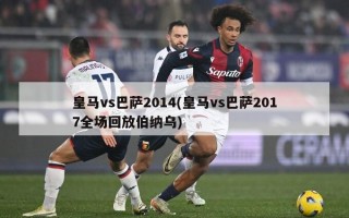 ***vs巴萨2014(***vs巴萨2017全场回放伯纳乌)