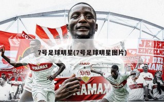 7号足球明星(7号足球明星图片)